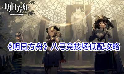 《明日方舟》寻昼行动八号竞技场8怎么打？（打赢八号竞技场8关键的攻略和技巧，让你轻松通关！）